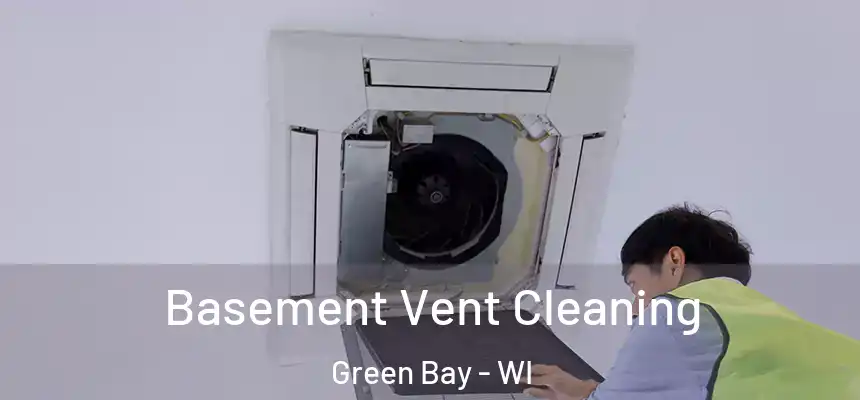 Basement Vent Cleaning Green Bay - WI