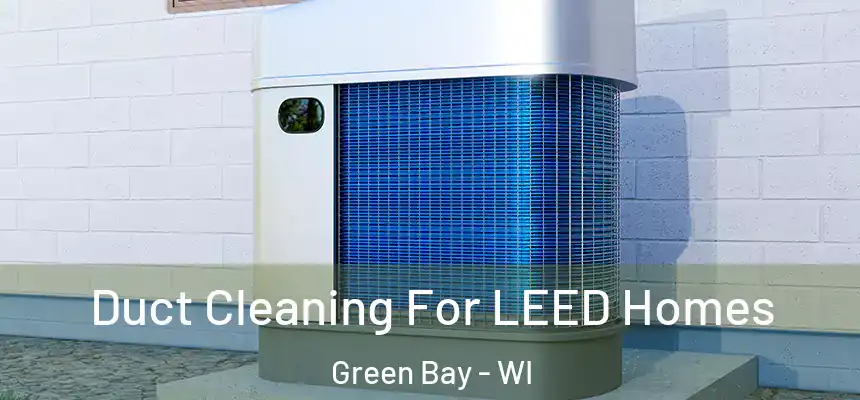  Duct Cleaning For LEED Homes Green Bay - WI