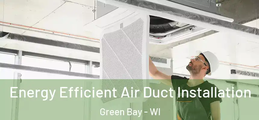  Energy Efficient Air Duct Installation Green Bay - WI