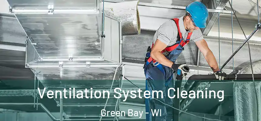 Ventilation System Cleaning Green Bay - WI